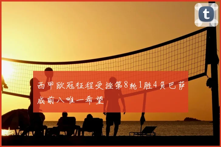 西甲欧冠征程受挫第8轮1胜4负巴萨成前八唯一希望